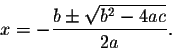 \begin{displaymath}x=-\frac{b\pm\sqrt{b^2-4ac}}{2a}.\end{displaymath}