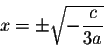 \begin{displaymath}x=\pm\sqrt{-\frac{c}{3a}}\end{displaymath}