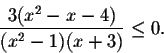 \begin{displaymath}\frac{3(x^2-x-4)}{(x^2-1)(x+3)}\leq 0.\end{displaymath}