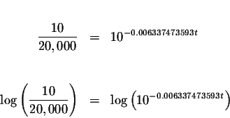 \begin{eqnarray*}&& \\
\displaystyle \frac{10}{20,000} &=&10^{-0.006337473593t}...
...c{10}{20,000}\right) &=&\log \left(
10^{-0.006337473593t}\right)
\end{eqnarray*}