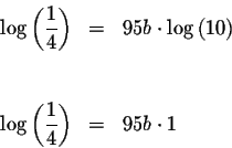 \begin{eqnarray*}\log \left( \displaystyle \frac{1}{4}\right) &=&95b\cdot \log \...
...& \\
\log \left( \displaystyle \frac{1}{4}\right) &=&95b\cdot 1
\end{eqnarray*}