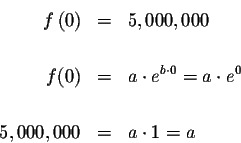 \begin{eqnarray*}f\left( 0\right) &=&5,000,000 \\
&&\\
f(0) &=&a\cdot e^{b\cdot 0}=a\cdot e^{0} \\
&& \\
5,000,000 &=&a\cdot 1=a
\end{eqnarray*}