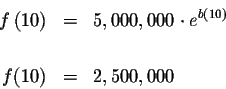 \begin{eqnarray*}f\left( 10\right) &=&5,000,000\cdot e^{b\left( 10\right) } \\
&& \\
f(10) &=&2,500,000
\end{eqnarray*}