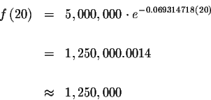 \begin{eqnarray*}f\left( 20\right) &=&5,000,000\cdot e^{-0.069314718\left( 20\right) } \\
&& \\
&=&1,250,000.0014 \\
&& \\
&\approx &1,250,000
\end{eqnarray*}