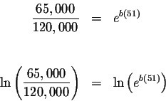 \begin{eqnarray*}\frac{65,000}{120,000} &=&e^{b\left( 51\right) } \\
&& \\
&& ...
...000}{120,000}\right) &=&\ln \left( e^{b\left( 51\right)
}\right)
\end{eqnarray*}
