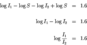 \begin{eqnarray*}\log I_{1}-\log S-\log I_{2}+\log S &=&1.6 \\
&& \\
\log I_{1...
...2} &=&1.6\\
&&\\
\log \displaystyle \frac{I_{1}}{I_{2}} &=&1.6
\end{eqnarray*}