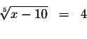 \begin{eqnarray*}\sqrt[5]{x-10} &=&4 \\
&&
\end{eqnarray*}