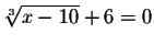 $\sqrt[3]{x-10}+6=0$
