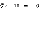 \begin{eqnarray*}\sqrt[3]{x-10} &=&-6 \\
&& \\
&& \\
&&
\end{eqnarray*}