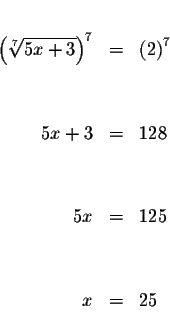 \begin{eqnarray*}&&\\
\left( \sqrt[7]{5x+3}\right) ^{7} &=&\left( 2\right) ^{7}...
...&128 \\
&& \\
&& \\
5x &=&125 \\
&& \\
&& \\
x &=&25\\
&&
\end{eqnarray*}