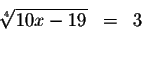 \begin{eqnarray*}\sqrt[4]{10x-19} &=&3 \\
&& \\
&&
\end{eqnarray*}