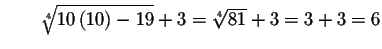 $\qquad \sqrt[4]{10\left( 10\right) -19}+3=\sqrt[4]{81}+3=3+3=6$