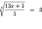 \begin{eqnarray*}\sqrt[3]{\displaystyle \frac{13x+5}{5}} &=&3 \\
&& \\
&&
\end{eqnarray*}