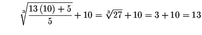 $\qquad \sqrt[3]{\displaystyle \frac{13\left( 10\right) +5}{5}}+10=\sqrt[3]{27}
+10=3+10=13$