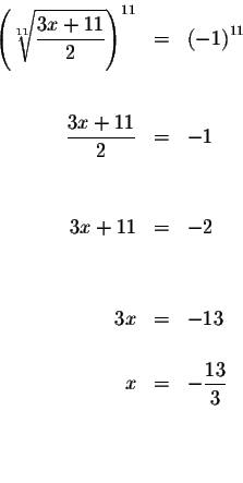 \begin{eqnarray*}\left( \sqrt[11]{\displaystyle \frac{3x+11}{2}}\right) ^{11} &=...
...\\
&& \\
x &=&-\displaystyle \frac{13}{3} \\
&& \\
&& \\
&&
\end{eqnarray*}