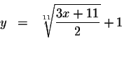 \begin{eqnarray*}y &=&\sqrt[11]{\displaystyle \frac{3x+11}{2}}+1 \\
&& \\
&&
\end{eqnarray*}