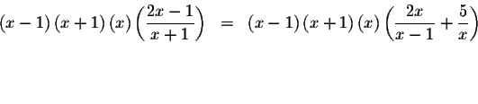 \begin{eqnarray*}\left( x-1\right) \left( x+1\right) \left( x\right) \left( \dis...
...frac{2x}{x-1}+\displaystyle \frac{5}{x}\right) \\
&& \\
&& \\
\end{eqnarray*}