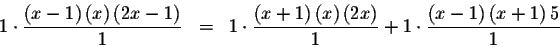 \begin{eqnarray*}1\cdot \frac{\left( x-1\right) \left( x\right) \left( 2x-1\righ...
...ht) }{1}
+1\cdot \frac{\left( x-1\right) \left( x+1\right) 5}{1}
\end{eqnarray*}