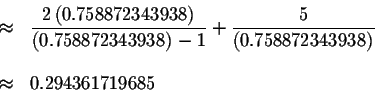\begin{eqnarray*}&\approx &\displaystyle \frac{2\left( 0.758872343938\right) }{\...
...eft( 0.758872343938\right) } \\
&& \\
&\approx &0.294361719685
\end{eqnarray*}
