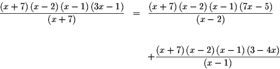 \begin{eqnarray*}\frac{\left( x+7\right) \left( x-2\right) \left( x-1\right) \le...
...ight) \left( x-1\right) \left(
3-4x\right) }{\left( x-1\right) }
\end{eqnarray*}