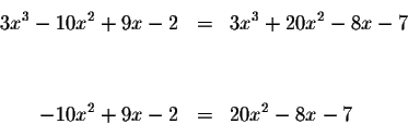 \begin{eqnarray*}3x^{3}-10x^{2}+9x-2 &=&3x^{3}+20x^{2}-8x-7 \\
&& \\
&& \\
-10x^{2}+9x-2 &=&20x^{2}-8x-7
\end{eqnarray*}