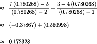 \begin{eqnarray*}&\approx &\displaystyle \frac{7\left( 0.780268\right) -5}{\left...
...867\right) +\left( 0.550998\right) \\
&& \\
&\approx &0.172328
\end{eqnarray*}