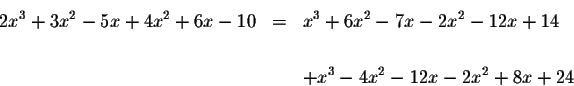 \begin{eqnarray*}2x^{3}+3x^{2}-5x+4x^{2}+6x-10 &=&x^{3}+6x^{2}-7x-2x^{2}-12x+14 \\
&& \\
&&+x^{3}-4x^{2}-12x-2x^{2}+8x+24
\end{eqnarray*}