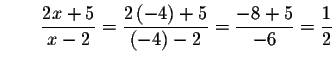 $\qquad \displaystyle \frac{2x+5}{x-2}=\displaystyle \frac{2\left( -4\right) +5}{\left(
-4\right) -2}=\displaystyle \frac{-8+5}{-6}=\frac{1}{2}$