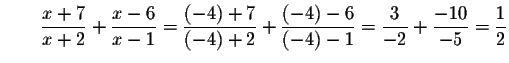 $\qquad \displaystyle \frac{x+7}{x+2}+\displaystyle \frac{x-6}{x-1}=\displaystyl...
...isplaystyle \frac{3}{-2}+\displaystyle \frac{-10}{-5}=\displaystyle \frac{1}{2}$