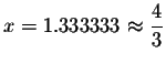 $
x=1.333333\approx \displaystyle \frac{4}{3}$