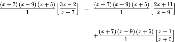 \begin{eqnarray*}\frac{\left( x+7\right) \left( x-9\right) \left( x+5\right) }{1...
...eft( x+5\right) }{1}\left[
\displaystyle \frac{x-1}{x+5}\right]
\end{eqnarray*}