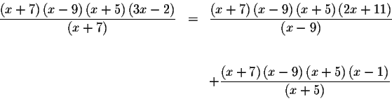 \begin{eqnarray*}\frac{\left( x+7\right) \left( x-9\right) \left( x+5\right) \le...
...right) \left( x+5\right) \left(
x-1\right) }{\left( x+5\right) }
\end{eqnarray*}