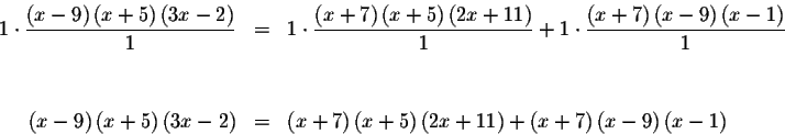 \begin{eqnarray*}1\cdot \frac{\left( x-9\right) \left( x+5\right) \left( 3x-2\ri...
...11\right) +\left( x+7\right) \left( x-9\right)
\left( x-1\right)
\end{eqnarray*}