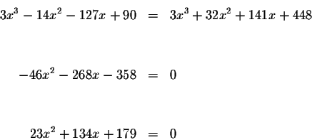 \begin{eqnarray*}3x^{3}-14x^{2}-127x+90 &=&3x^{3}+32x^{2}+141x+448 \\
&& \\
&& \\
-46x^{2}-268x-358 &=&0 \\
&& \\
&& \\
23x^{2}+134x+179 &=&0
\end{eqnarray*}