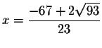 $x=\displaystyle \frac{-67+2\sqrt{93}}{23}\smallskip $