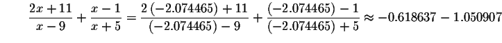 $\qquad \displaystyle \frac{2x+11}{x-9}+\displaystyle \frac{x-1}{x+5}=\displayst...
...ght) -1}{\left( -2.074465\right) +5}\approx
-0.618637-1.050907\bigskip\bigskip $