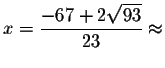 $x=\displaystyle \frac{-67+2\sqrt{93}}{23}
\smallskip\approx $