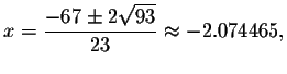 $x=\displaystyle \frac{-67\pm 2\sqrt{93}}{23}\approx -2.074465,$