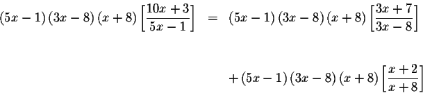 \begin{eqnarray*}\left( 5x-1\right) \left( 3x-8\right) \left( x+8\right) \left[ ...
...) \left( x+8\right) \left[ \displaystyle \frac{x+2
}{x+8}\right]
\end{eqnarray*}