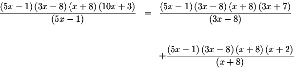 \begin{eqnarray*}\frac{\left( 5x-1\right) \left( 3x-8\right) \left( x+8\right) \...
...right) \left( x+8\right) \left(
x+2\right) }{\left( x+8\right) }
\end{eqnarray*}