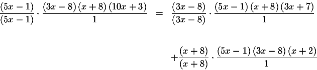 \begin{eqnarray*}\frac{\left( 5x-1\right) }{\left( 5x-1\right) }\cdot \frac{\lef...
...rac{\left(
5x-1\right) \left( 3x-8\right) \left( x+2\right) }{1}
\end{eqnarray*}