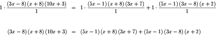 \begin{eqnarray*}1\cdot \frac{\left( 3x-8\right) \left( x+8\right) \left( 10x+3\...
...\right) +\left( 5x-1\right) \left(
3x-8\right) \left( x+2\right)
\end{eqnarray*}