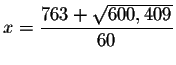 $x=\displaystyle \frac{763+\sqrt{600,409}}{60}\smallskip $