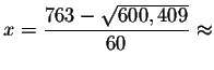 $x=\displaystyle \frac{763-\sqrt{
600,409}}{60}\smallskip\approx $