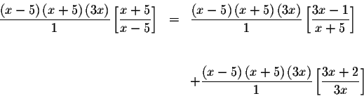 \begin{eqnarray*}\displaystyle \frac{\left( x-5\right) \left( x+5\right) \left( ...
...left( 3x\right) }{1}\left[
\displaystyle \frac{3x+2}{3x}\right]
\end{eqnarray*}