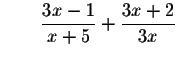 $\qquad \displaystyle \frac{3x-1}{x+5}+\displaystyle \frac{3x+2}{3x}$