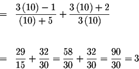 \begin{eqnarray*}&=&\displaystyle \frac{3\left( 10\right) -1}{\left( 10\right) +...
...}{30}+\displaystyle \frac{32}{30}=\displaystyle \frac{90}{30}
=3
\end{eqnarray*}