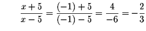 $\qquad \displaystyle \frac{x+5}{x-5}=\displaystyle \frac{\left( -1\right) +5}{\left(
-1\right) -5}=\displaystyle \frac{4}{-6}=-\displaystyle \frac{2}{3}$