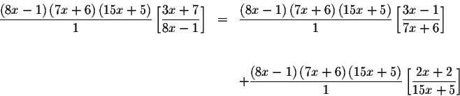 \begin{eqnarray*}\displaystyle \frac{\left( 8x-1\right) \left( 7x+6\right) \left...
...15x+5\right) }{1}
\left[ \displaystyle \frac{2x+2}{15x+5}\right]
\end{eqnarray*}