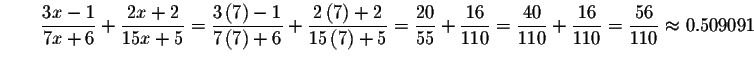 $\qquad \displaystyle \frac{3x-1}{7x+6}+\displaystyle \frac{2x+2}{15x+5}=\displa...
...e \frac{16}{110}=
\displaystyle \frac{56}{110}\approx 0.509091\bigskip\bigskip $